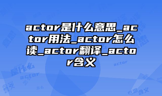 actor是什么意思_actor用法_actor怎么读_actor翻译_actor含义