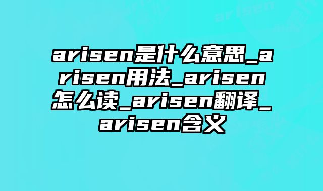 arisen是什么意思_arisen用法_arisen怎么读_arisen翻译_arisen含义