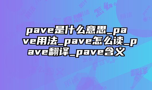pave是什么意思_pave用法_pave怎么读_pave翻译_pave含义