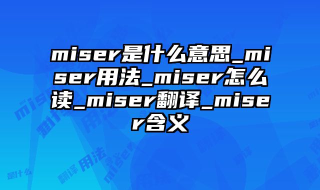 miser是什么意思_miser用法_miser怎么读_miser翻译_miser含义