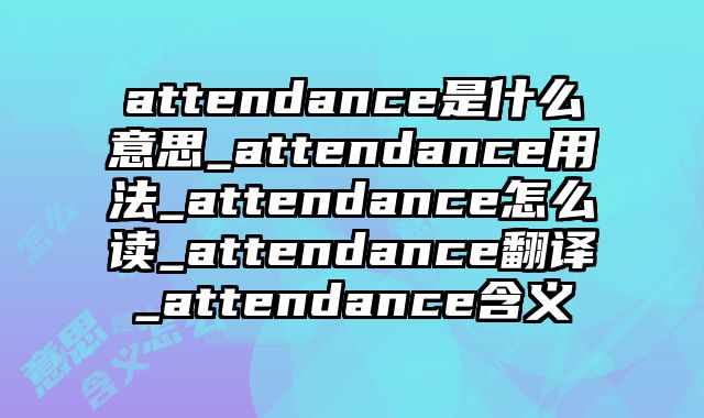 attendance是什么意思_attendance用法_attendance怎么读_attendance翻译_attendance含义