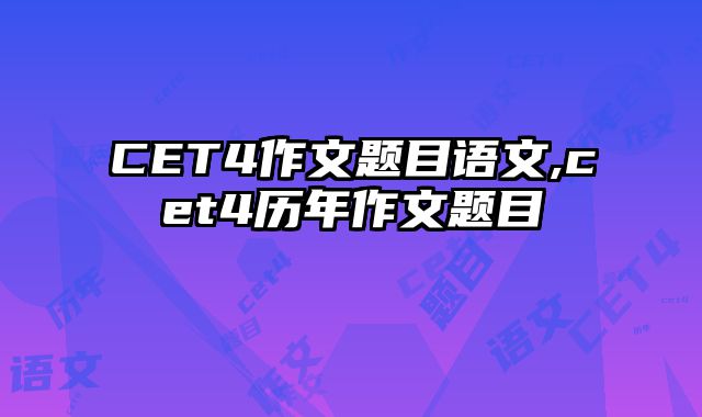 CET4作文题目语文,cet4历年作文题目