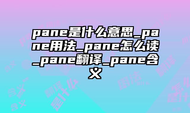 pane是什么意思_pane用法_pane怎么读_pane翻译_pane含义