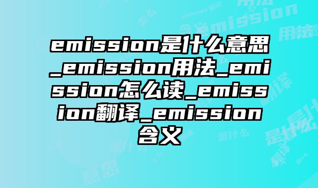 emission是什么意思_emission用法_emission怎么读_emission翻译_emission含义