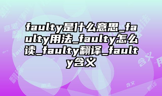faulty是什么意思_faulty用法_faulty怎么读_faulty翻译_faulty含义