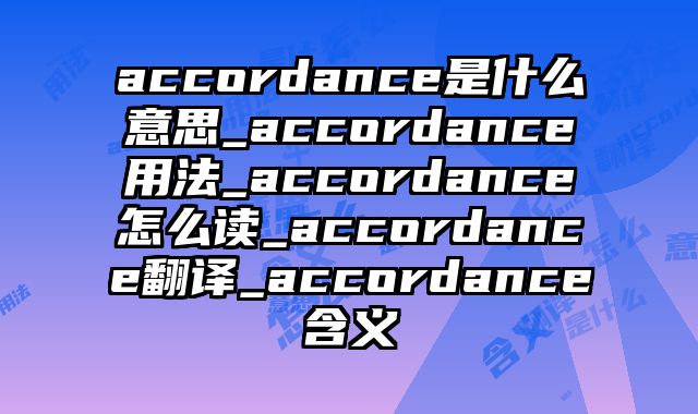 accordance是什么意思_accordance用法_accordance怎么读_accordance翻译_accordance含义