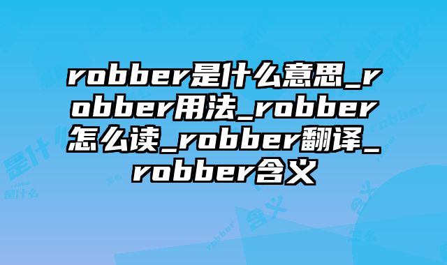 robber是什么意思_robber用法_robber怎么读_robber翻译_robber含义