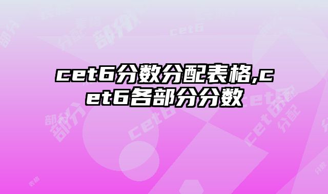 cet6分数分配表格,cet6各部分分数