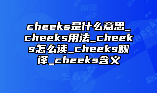 cheeks是什么意思_cheeks用法_cheeks怎么读_cheeks翻译_cheeks含义