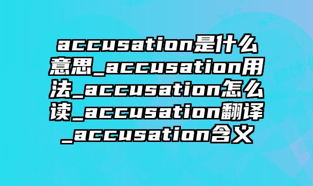 accusation是什么意思_accusation用法_accusation怎么读_accusation翻译_accusation含义