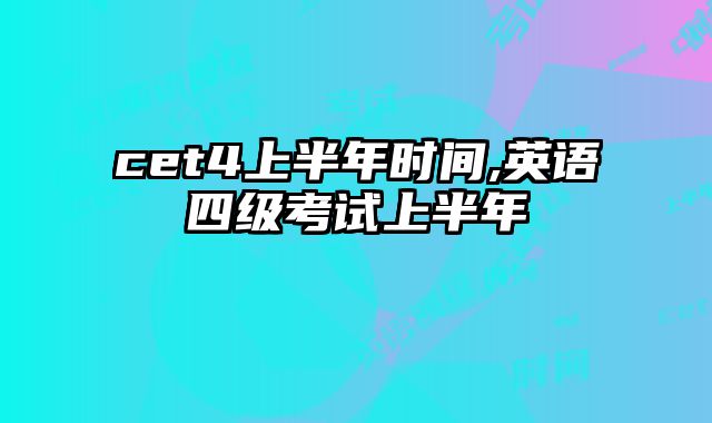 cet4上半年时间,英语四级考试上半年