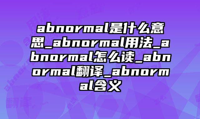 abnormal是什么意思_abnormal用法_abnormal怎么读_abnormal翻译_abnormal含义