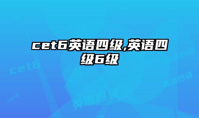cet6英语四级,英语四级6级