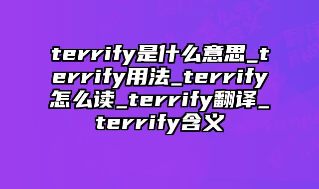 terrify是什么意思_terrify用法_terrify怎么读_terrify翻译_terrify含义