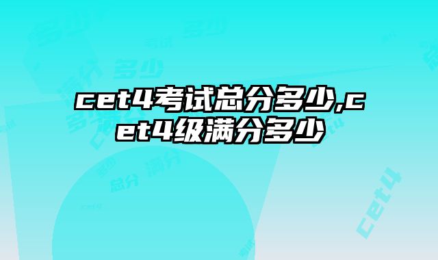 cet4考试总分多少,cet4级满分多少