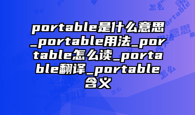 portable是什么意思_portable用法_portable怎么读_portable翻译_portable含义