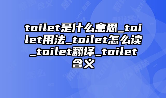 toilet是什么意思_toilet用法_toilet怎么读_toilet翻译_toilet含义
