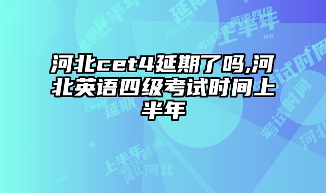 河北cet4延期了吗,河北英语四级考试时间上半年