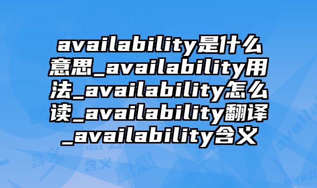 availability是什么意思_availability用法_availability怎么读_availability翻译_availability含义