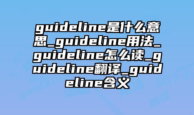 guideline是什么意思_guideline用法_guideline怎么读_guideline翻译_guideline含义