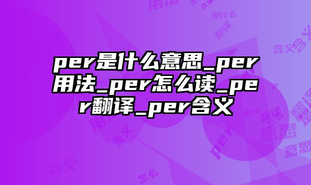 per是什么意思_per用法_per怎么读_per翻译_per含义
