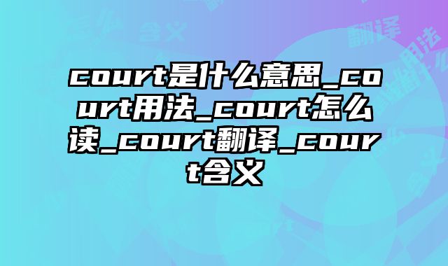 court是什么意思_court用法_court怎么读_court翻译_court含义
