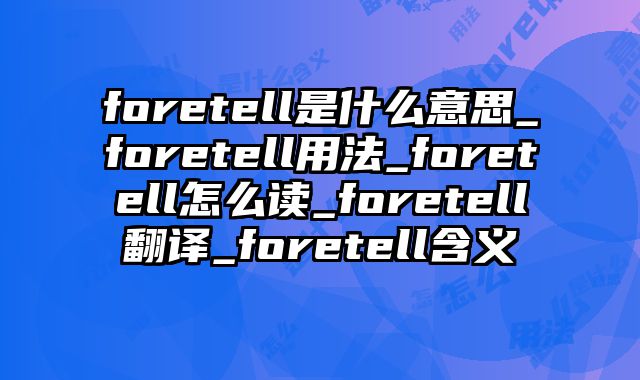 foretell是什么意思_foretell用法_foretell怎么读_foretell翻译_foretell含义