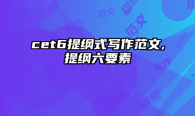 cet6提纲式写作范文,提纲六要素