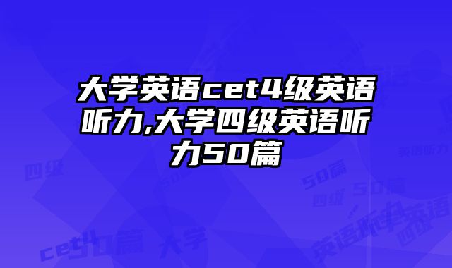 大学英语cet4级英语听力,大学四级英语听力50篇