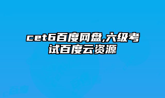 cet6百度网盘,六级考试百度云资源