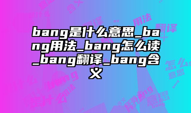 bang是什么意思_bang用法_bang怎么读_bang翻译_bang含义