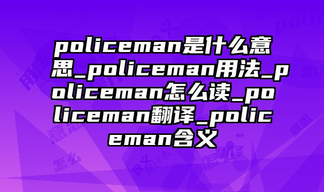 policeman是什么意思_policeman用法_policeman怎么读_policeman翻译_policeman含义