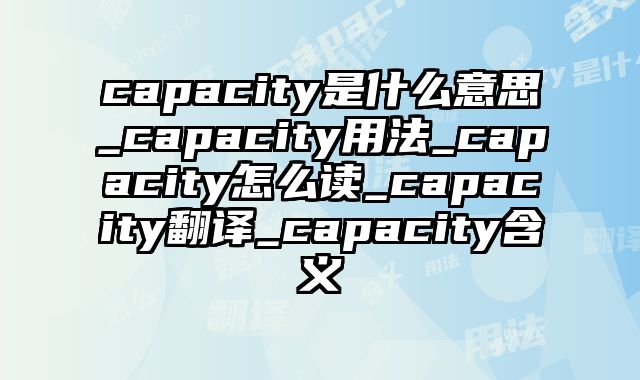 capacity是什么意思_capacity用法_capacity怎么读_capacity翻译_capacity含义