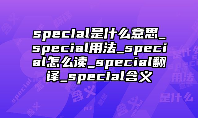 special是什么意思_special用法_special怎么读_special翻译_special含义