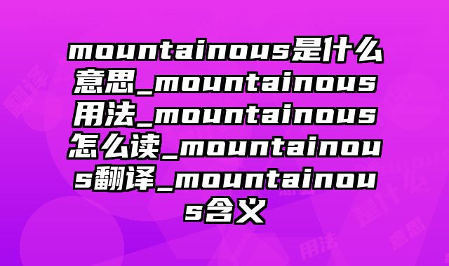 mountainous是什么意思_mountainous用法_mountainous怎么读_mountainous翻译_mountainous含义