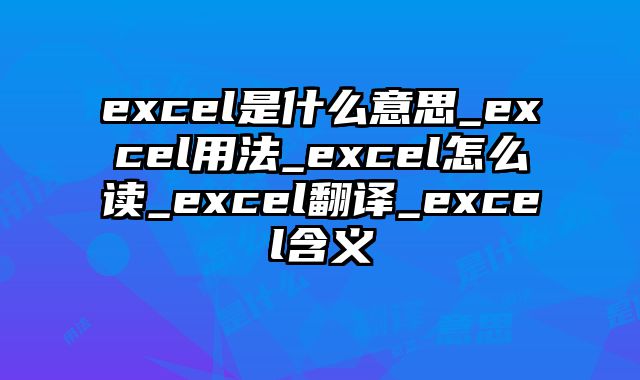 excel是什么意思_excel用法_excel怎么读_excel翻译_excel含义
