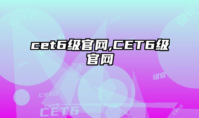 cet6级官网,CET6级官网