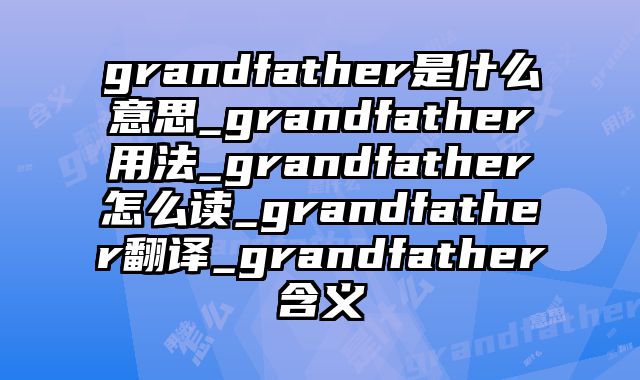 grandfather是什么意思_grandfather用法_grandfather怎么读_grandfather翻译_grandfather含义