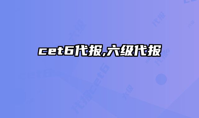 cet6代报,六级代报