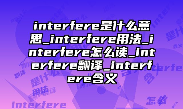 interfere是什么意思_interfere用法_interfere怎么读_interfere翻译_interfere含义