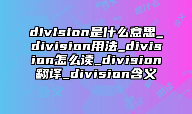 division是什么意思_division用法_division怎么读_division翻译_division含义