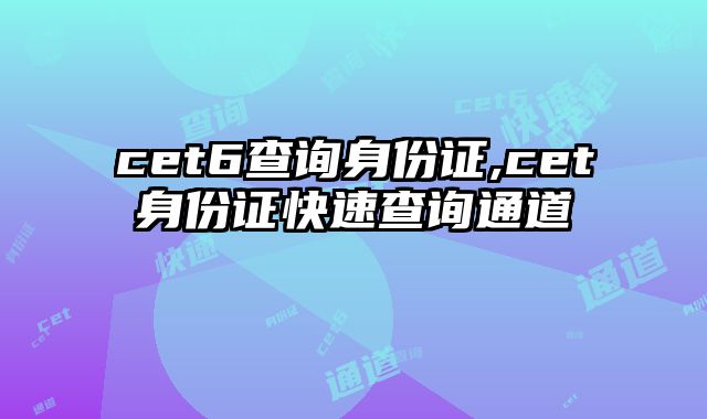 cet6查询身份证,cet身份证快速查询通道