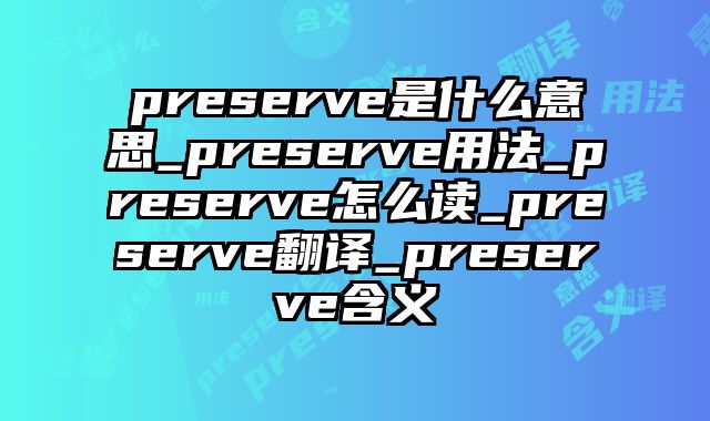 preserve是什么意思_preserve用法_preserve怎么读_preserve翻译_preserve含义