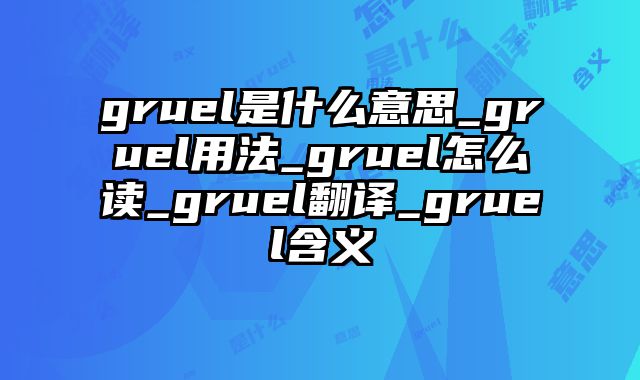 gruel是什么意思_gruel用法_gruel怎么读_gruel翻译_gruel含义