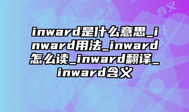 inward是什么意思_inward用法_inward怎么读_inward翻译_inward含义