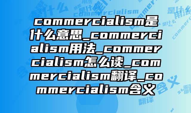 commercialism是什么意思_commercialism用法_commercialism怎么读_commercialism翻译_commercialism含义