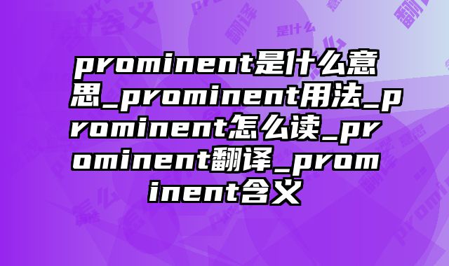 prominent是什么意思_prominent用法_prominent怎么读_prominent翻译_prominent含义
