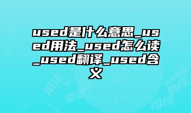 used是什么意思_used用法_used怎么读_used翻译_used含义