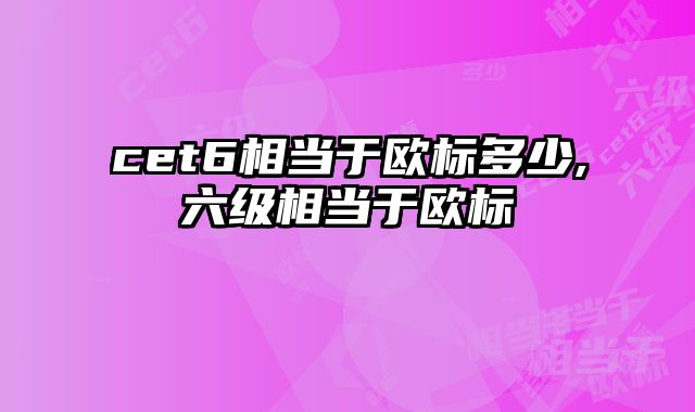 cet6相当于欧标多少,六级相当于欧标