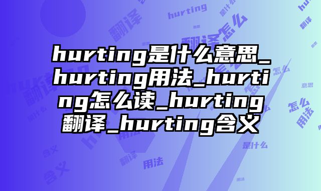 hurting是什么意思_hurting用法_hurting怎么读_hurting翻译_hurting含义
